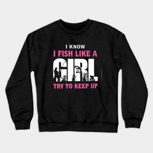 I FISH LIKE A GIRL TRY TO KEEP UP Crewneck Sweatshirt